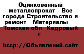 Оцинкованный металлопрокат - Все города Строительство и ремонт » Материалы   . Томская обл.,Кедровый г.